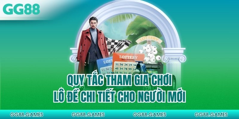 Quy tắc tham gia chơi lô đề chi tiết cho người mới